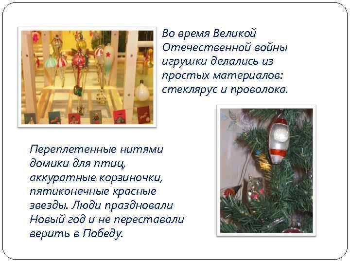 Во время Великой Отечественной войны игрушки делались из простых материалов: стеклярус и проволока. Переплетенные