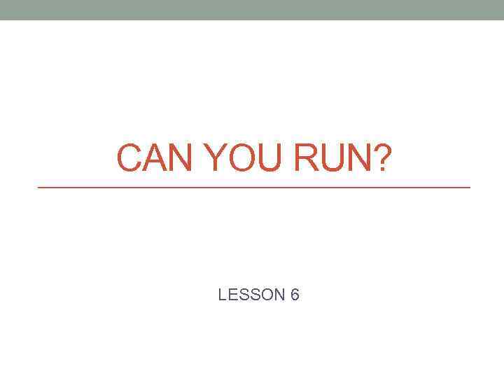 CAN YOU RUN? LESSON 6 