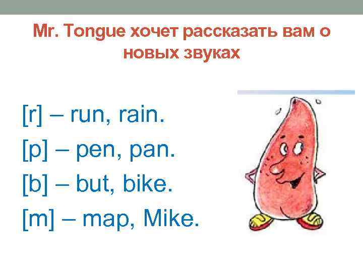 Mr. Tongue хочет рассказать вам о новых звуках [r] – run, rain. [p] –