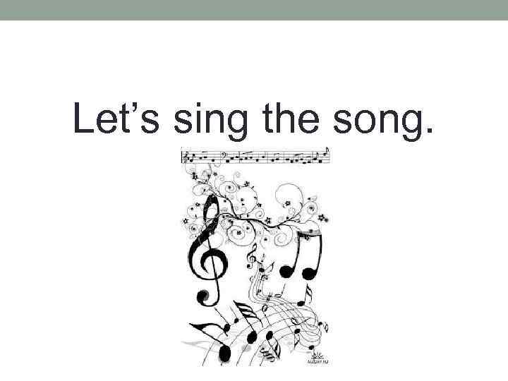 Let’s sing the song. 