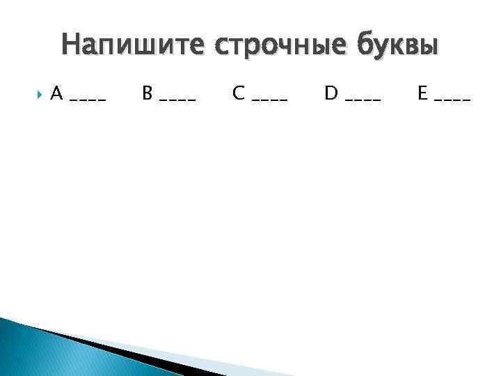 Напишите строчные буквы A ____ B ____ C ____ D ____ E ____ 