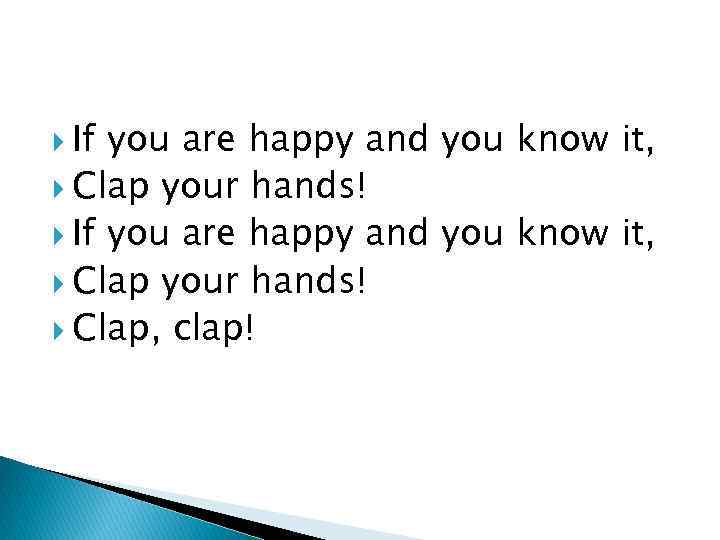  If you are happy and you know it, Clap your hands! Clap, clap!