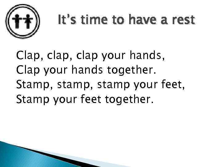 It’s time to have a rest Clap, clap your hands, Clap your hands together.