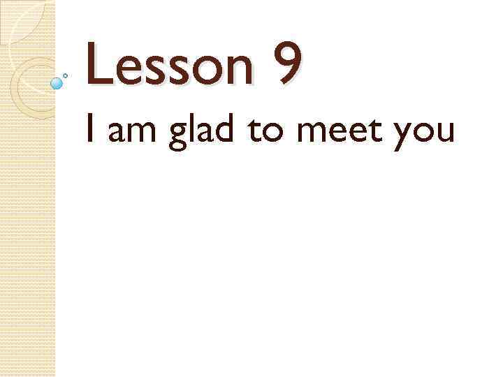 Lesson 9 I am glad to meet you 