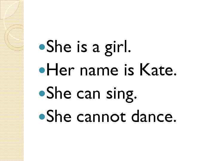  She is a girl. Her name is Kate. She can sing. She cannot