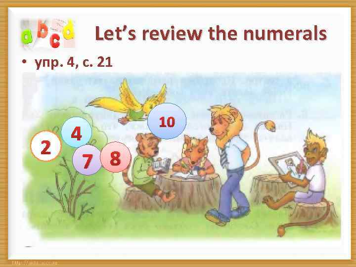 Let’s review the numerals • упр. 4, с. 21 2 4 10 7 8