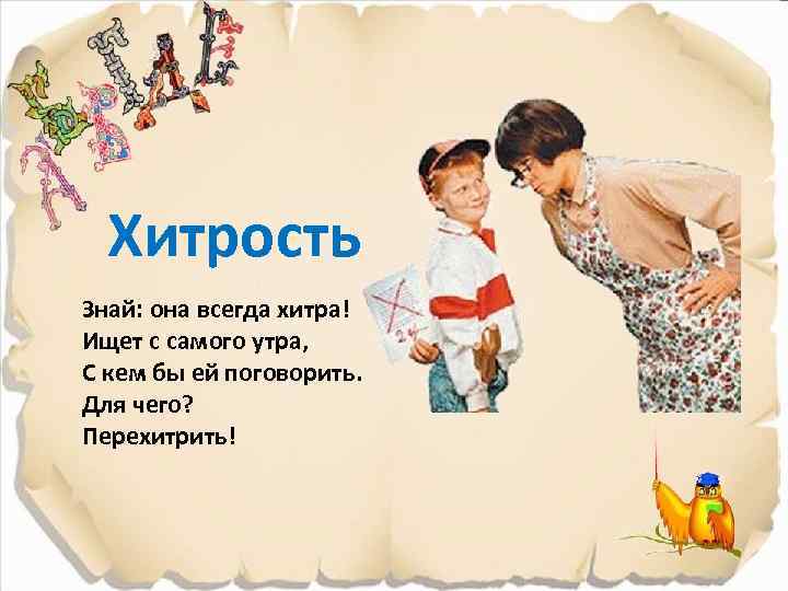 Хитрость Знай: она всегда хитра! Ищет с самого утра, С кем бы ей поговорить.