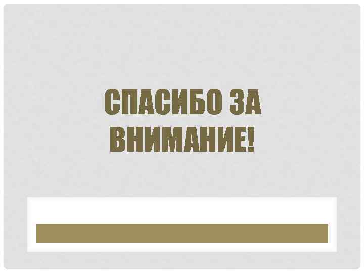 СПАСИБО ЗА ВНИМАНИЕ! 