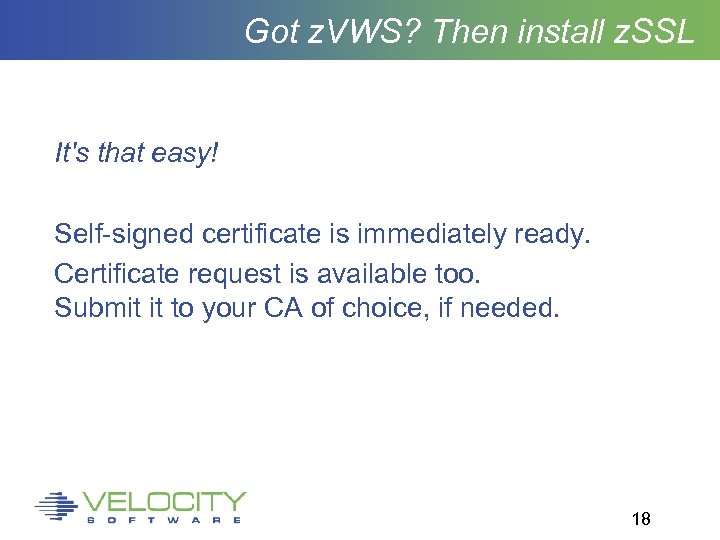 Got z. VWS? Then install z. SSL It's that easy! Self-signed certificate is immediately