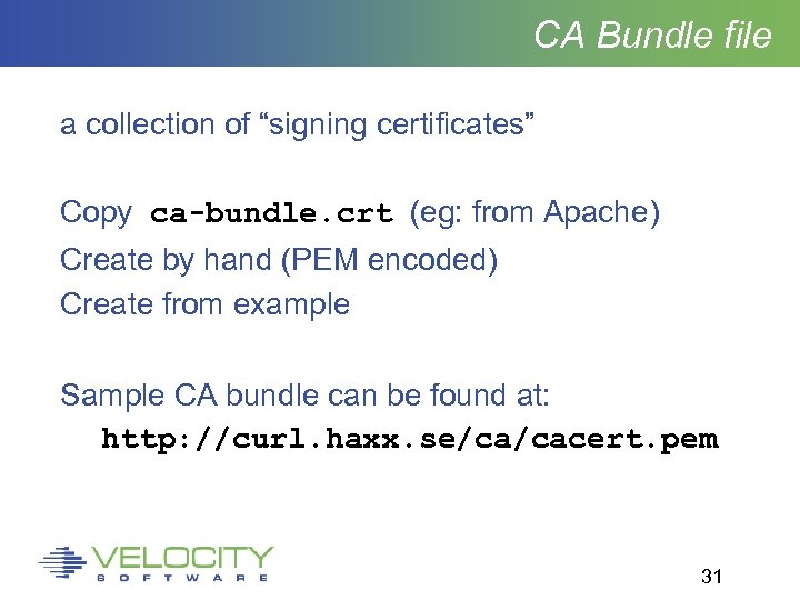 CA Bundle file a collection of “signing certificates” Copy ca-bundle. crt (eg: from Apache)