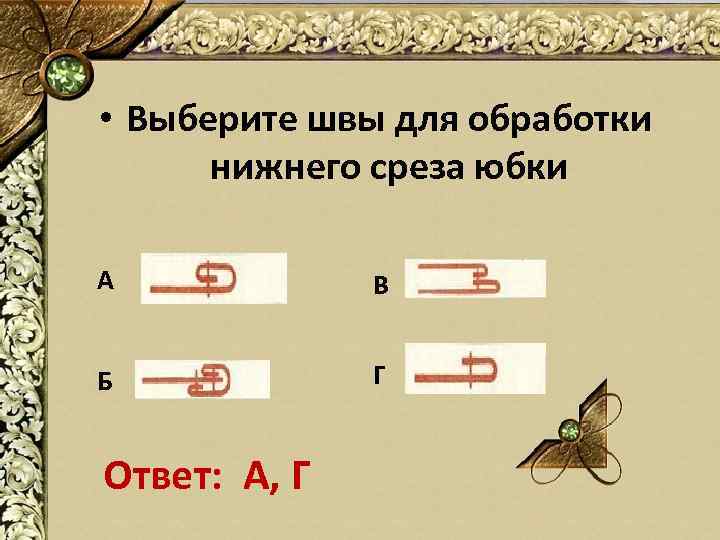  • Выберите швы для обработки нижнего среза юбки А В Б Г Ответ: