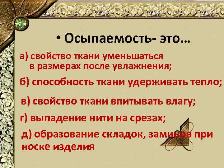  • Осыпаемость- это… а) свойство ткани уменьшаться в размерах после увлажнения; б) способность