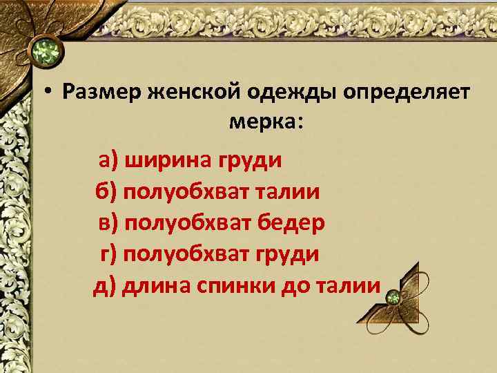  • Размер женской одежды определяет мерка: а) ширина груди б) полуобхват талии в)