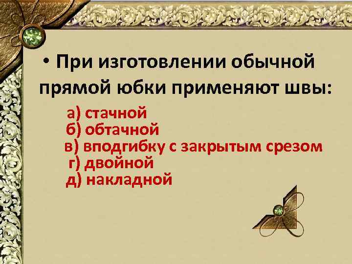  • При изготовлении обычной прямой юбки применяют швы: а) стачной б) обтачной в)