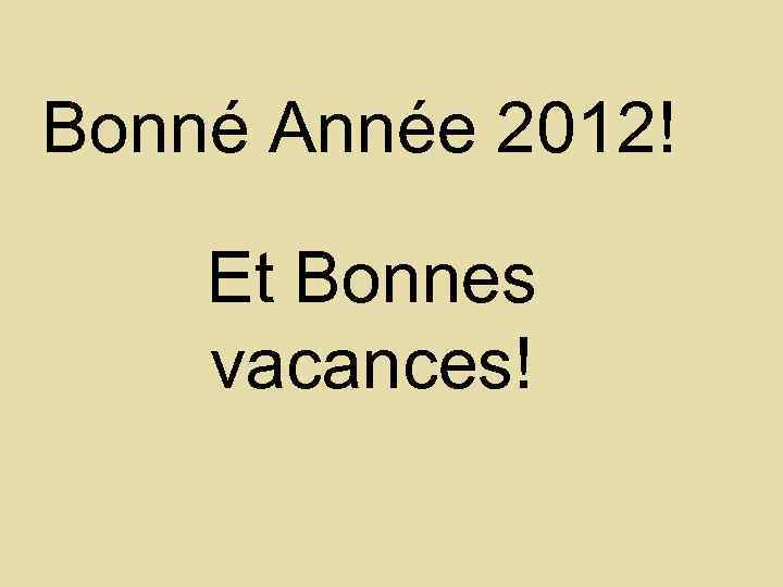 Bonné Année 2012! Et Bonnes vacances! 