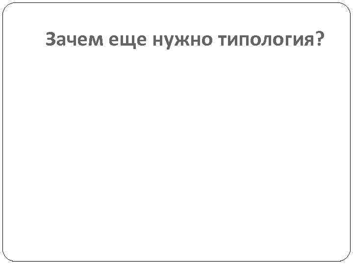 Зачем еще нужно типология? 