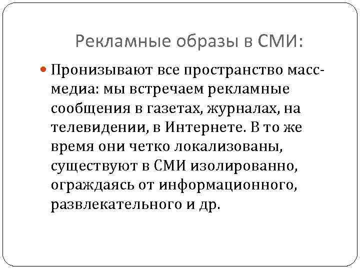 Рекламные образы в СМИ: Пронизывают все пространство масс- медиа: мы встречаем рекламные сообщения в