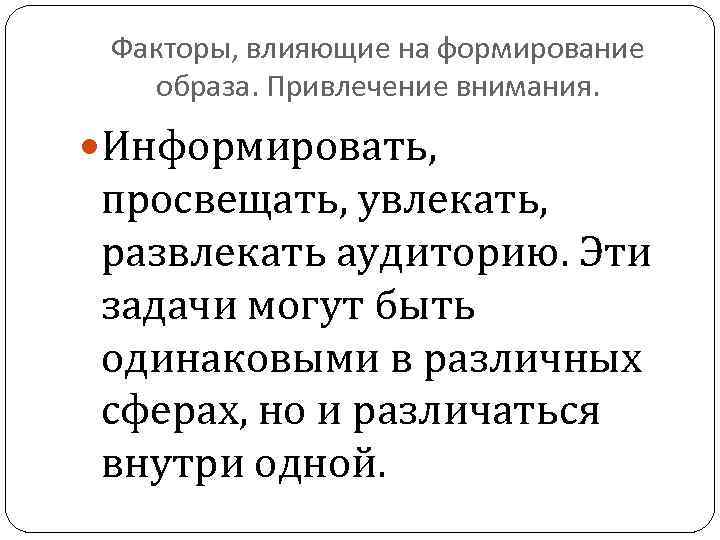 Факторы, влияющие на формирование образа. Привлечение внимания. Информировать, просвещать, увлекать, развлекать аудиторию. Эти задачи