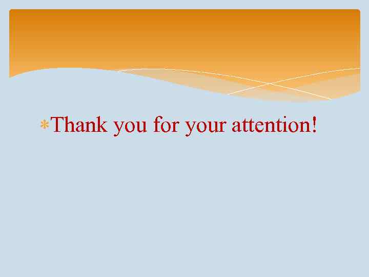  Thank you for your attention! 