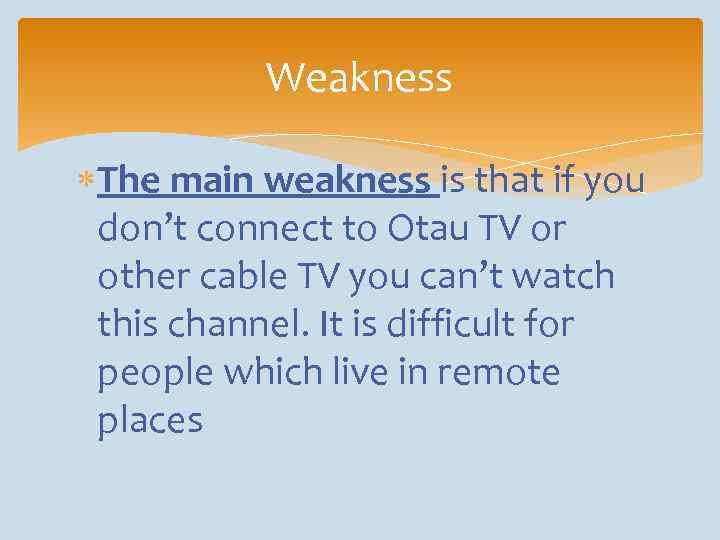 Weakness The main weakness is that if you don’t connect to Otau TV or