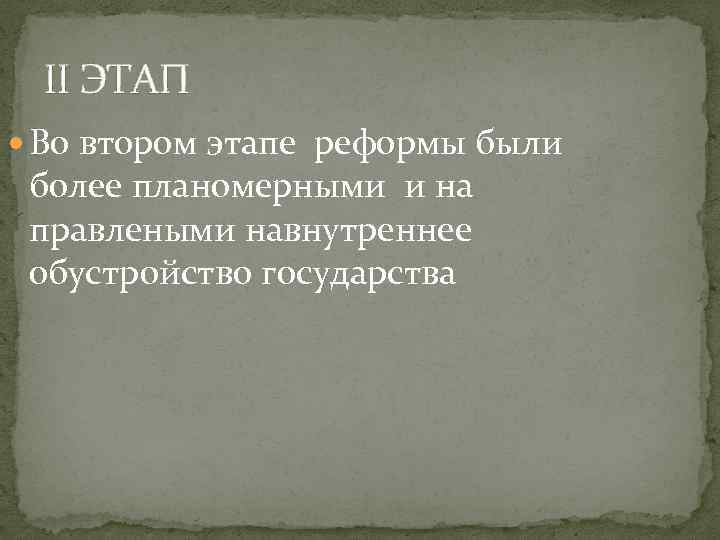 II ЭТАП Во втором этапе реформы были более планомерными и на правлеными навнутреннее обустройство