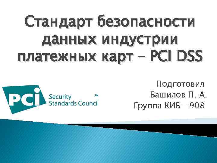 Стандарт безопасности данных индустрии платежных карт – PCI DSS Подготовил Башилов П. А. Группа