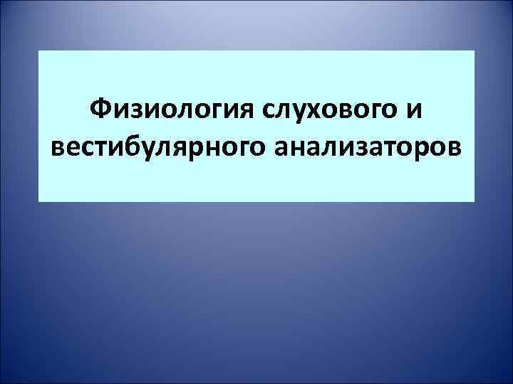 Физиология слухового и вестибулярного анализаторов 