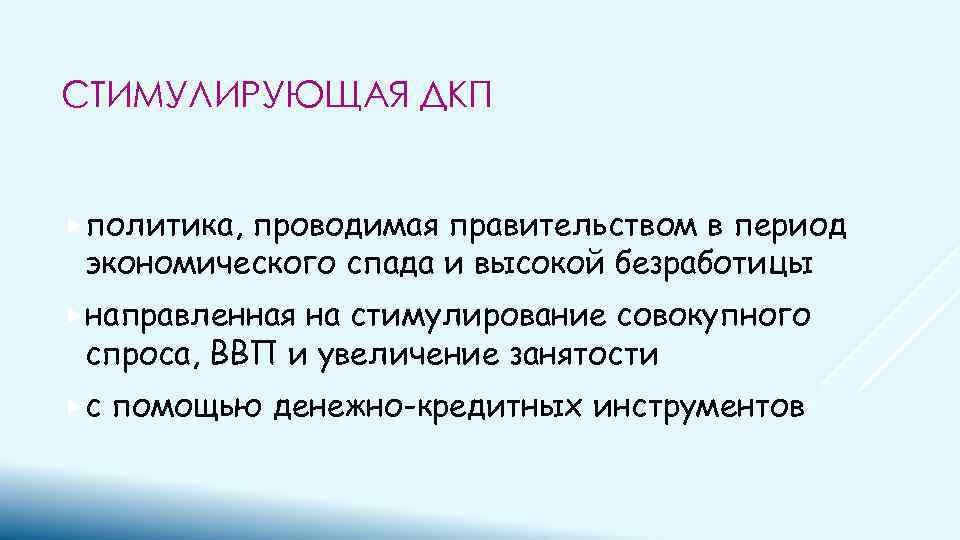 СТИМУЛИРУЮЩАЯ ДКП политика, проводимая правительством в период экономического спада и высокой безработицы направленная на