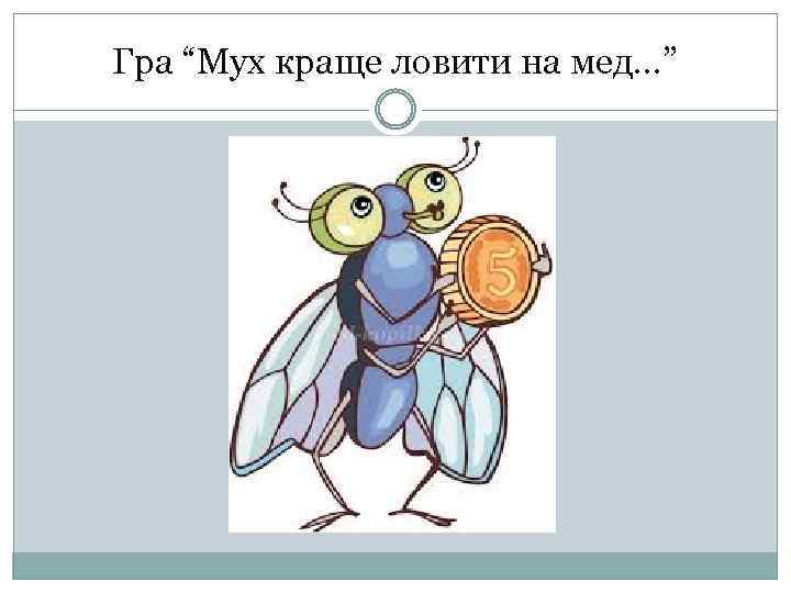Гра “Мух краще ловити на мед…” 