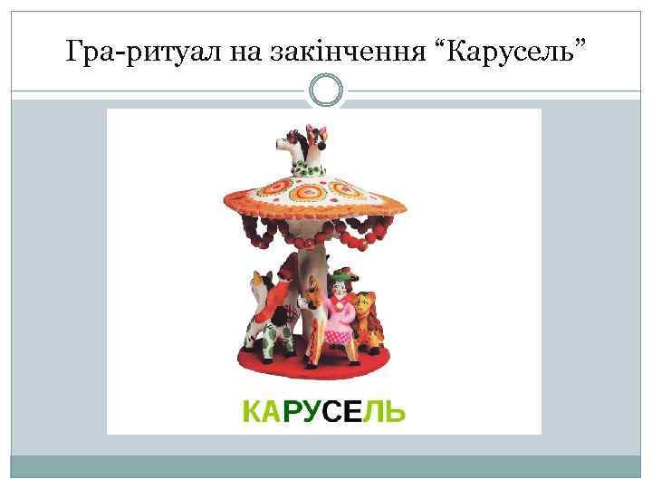 Гра-ритуал на закінчення “Карусель” 