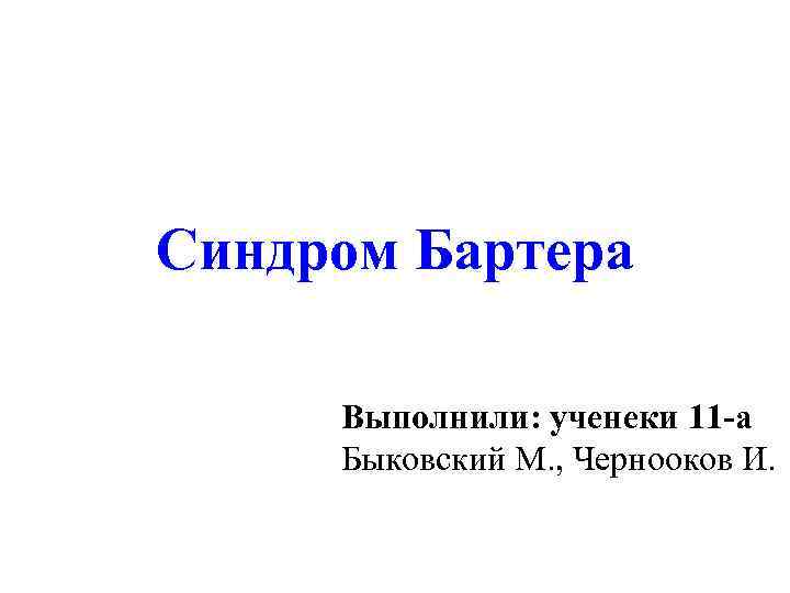 Синдром Бартера Выполнили: ученеки 11 -а Быковский М. , Чернооков И. 