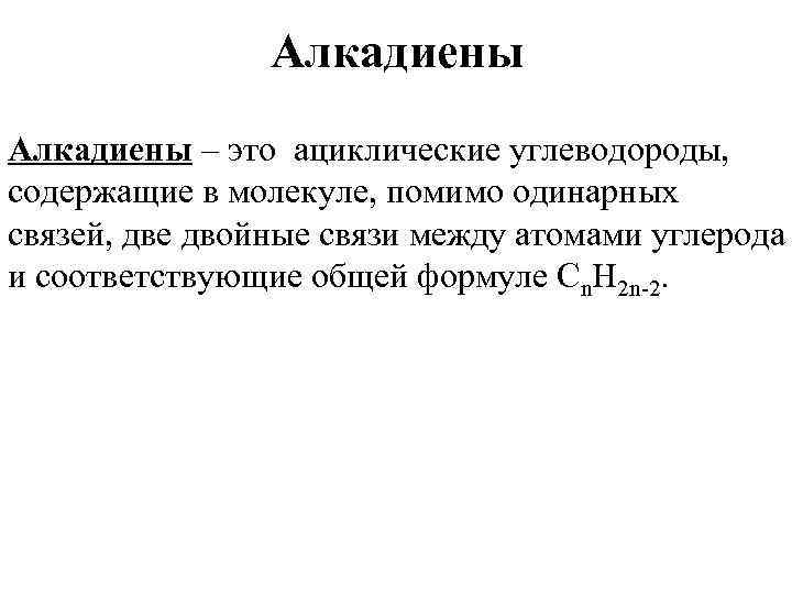 Алкадиены – это ациклические углеводороды, содержащие в молекуле, помимо одинарных связей, две двойные связи