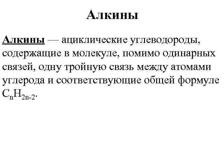 Алкины — ациклические углеводороды, содержащие в молекуле, помимо одинарных связей, одну тройную связь между