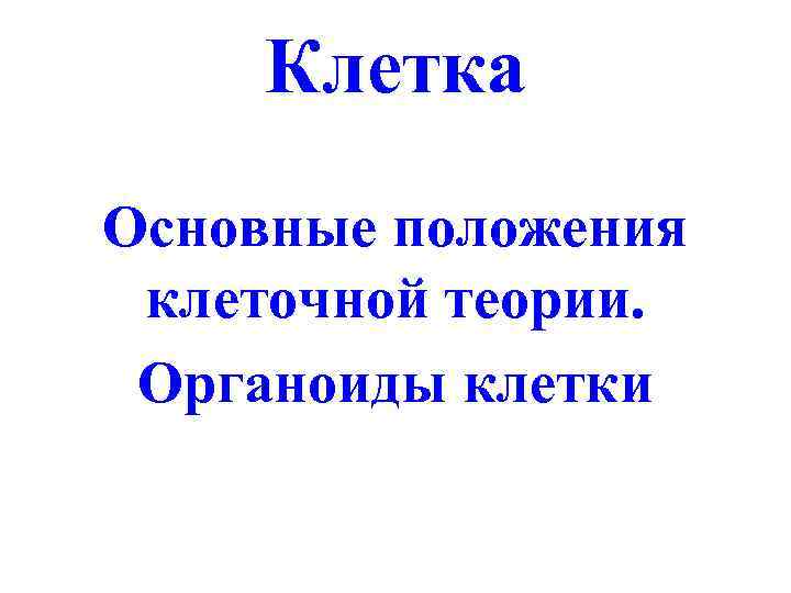 Клетка Основные положения клеточной теории. Органоиды клетки 