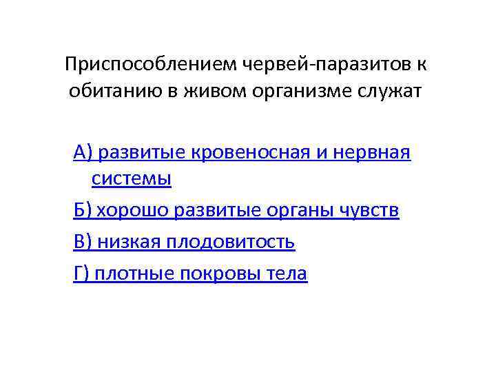 Приспособлением червей-паразитов к обитанию в живом организме служат А) развитые кровеносная и нервная системы