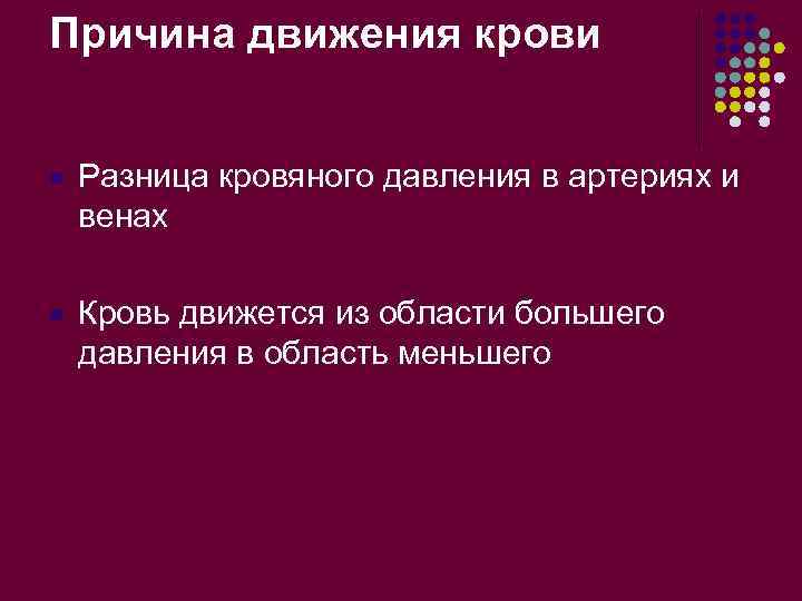 Причина движения крови l Разница кровяного давления в артериях и венах l Кровь движется