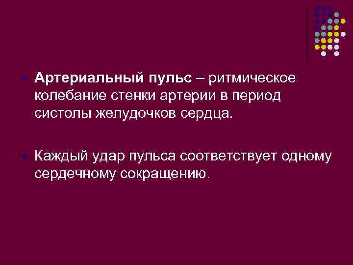 l Артериальный пульс – ритмическое колебание стенки артерии в период систолы желудочков сердца. l