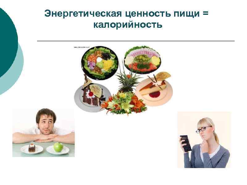 Энергетическая ценность пищи = калорийность 