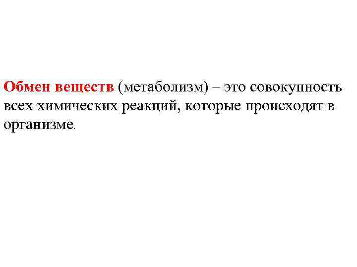 Обмен веществ (метаболизм) – это совокупность всех химических реакций, которые происходят в организме. 