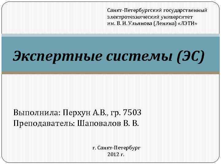 Санкт Петербургский государственный электротехнический университет им. В. И. Ульянова (Ленина) «ЛЭТИ» Экспертные системы (ЭС)