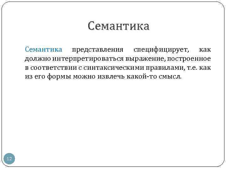 Семантика представления специфицирует, как должно интерпретироваться выражение, построенное в соответствии с синтаксическими правилами, т.