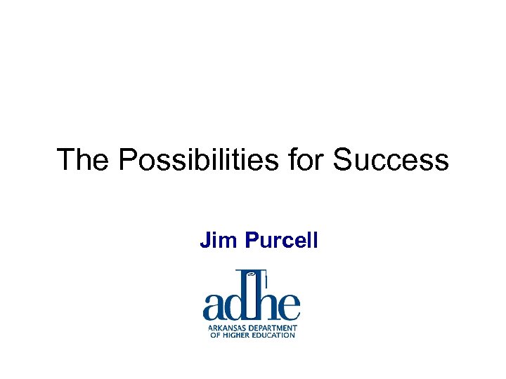 The Possibilities for Success Jim Purcell 