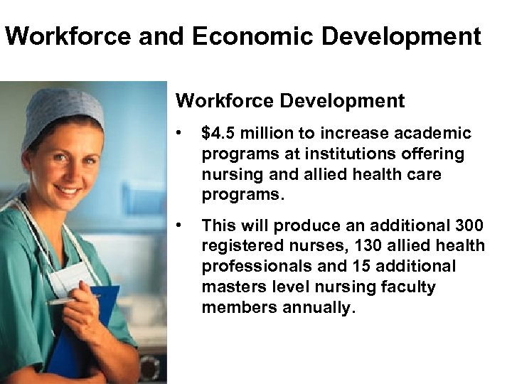 Workforce and Economic Development Workforce Development • $4. 5 million to increase academic programs