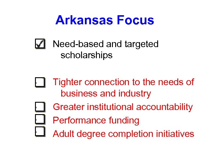 Arkansas Focus Need-based and targeted scholarships Tighter connection to the needs of business and