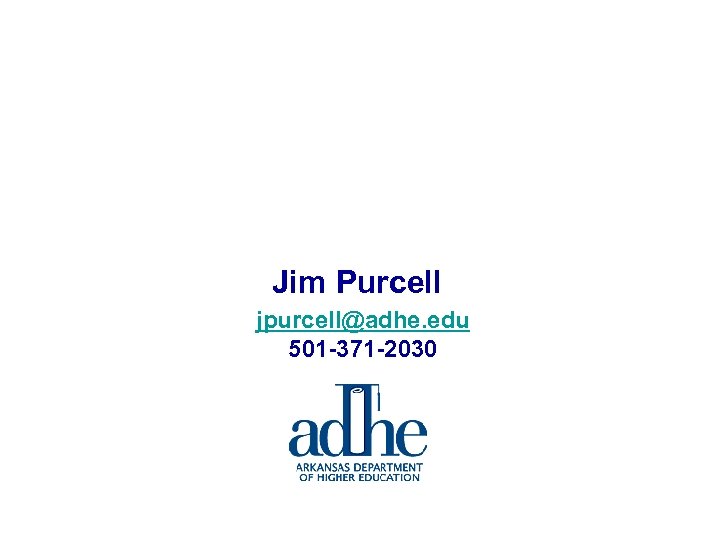 Jim Purcell jpurcell@adhe. edu 501 -371 -2030 