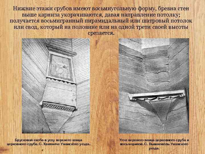 Нижние этажи срубов имеют восьмиугольную форму, бревна стен выше карниза укорачиваются, давая направление потолку;