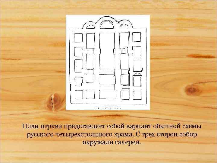 План церкви представляет собой вариант обычной схемы русского четырехстолпного храма. С трех сторон собор
