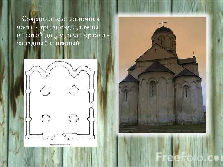 Сохранились: восточная часть три апсиды, стены высотой до 5 м, два портала западный и