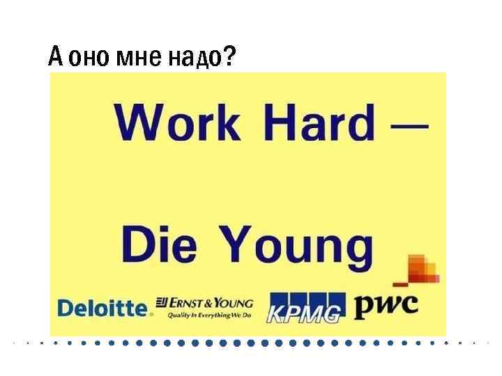 А оно мне надо? 