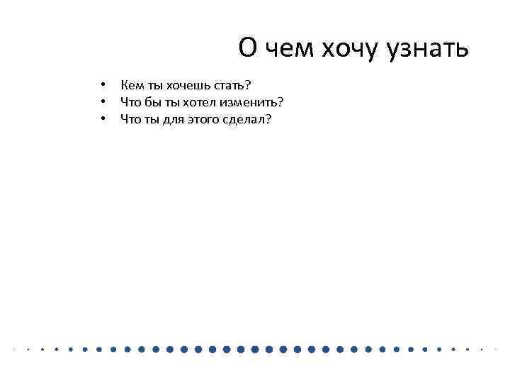 О чем хочу узнать • • • Кем ты хочешь стать? Что бы ты